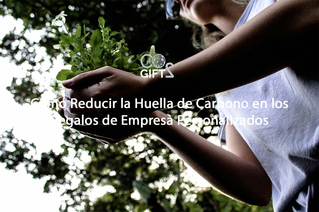 Cómo Reducir la Huella de Carbono en los Regalos de Empresa Personalizados